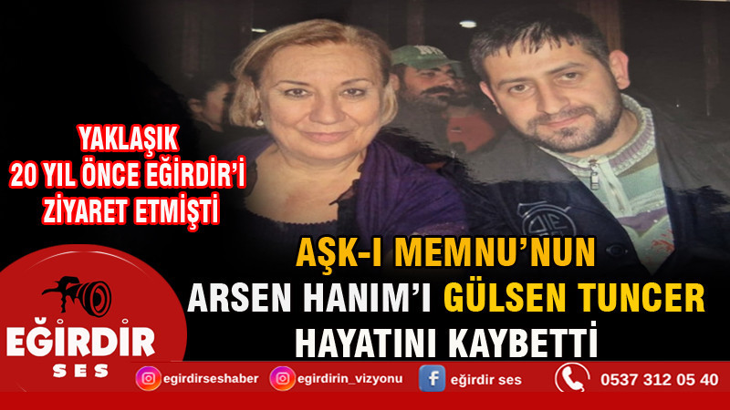 AŞK-I MEMNU’NUN ARSEN HANIM’I GÜLSEN TUNCER HAYATINI KAYBETTİ