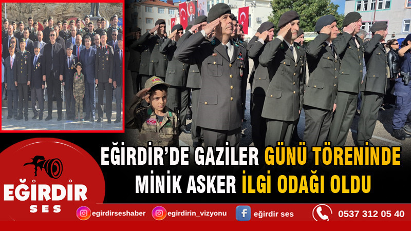 EĞİRDİR’DE GAZİLER GÜNÜ TÖRENİNDE MİNİK ASKER İLGİ ODAĞI OLDU