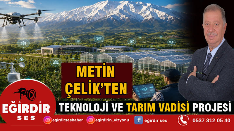METİN ÇELİK’TEN TEKNOLOJİ VE TARIM VADİSİ PROJESİ