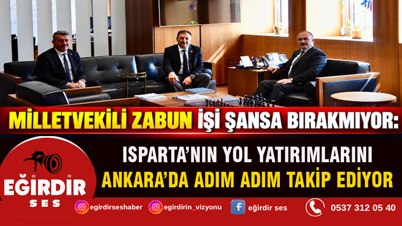 İŞİ ŞANSA BIRAKMIYOR: ZABUN, ISPARTA’NIN YOL PROJELERİNİ ANKARA’DA TAKİP EDİYOR