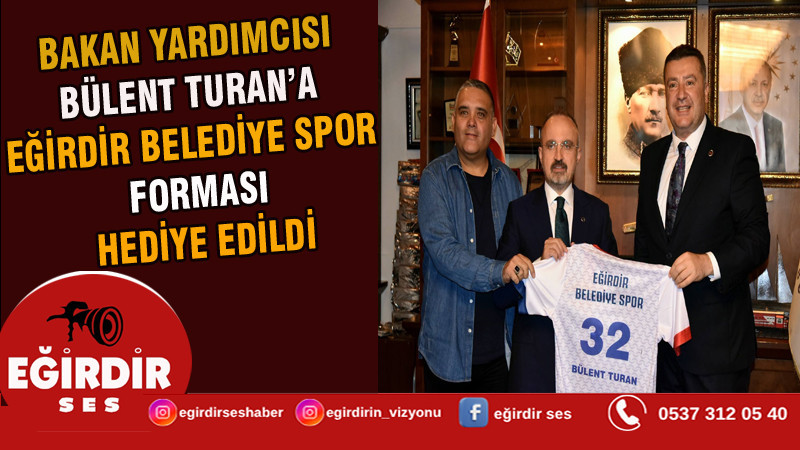 Bakan Yardımcısı Bülent Turan’a Eğirdir Belediye Spor Forması Hediye Edildi
